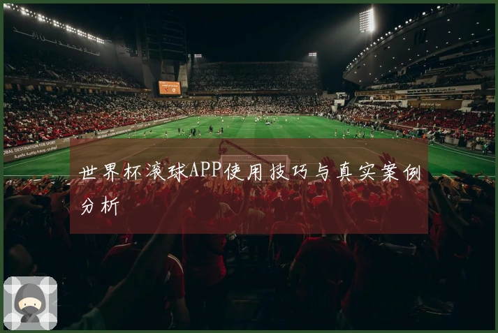 世界杯滚球APP使用技巧与真实案例分析
