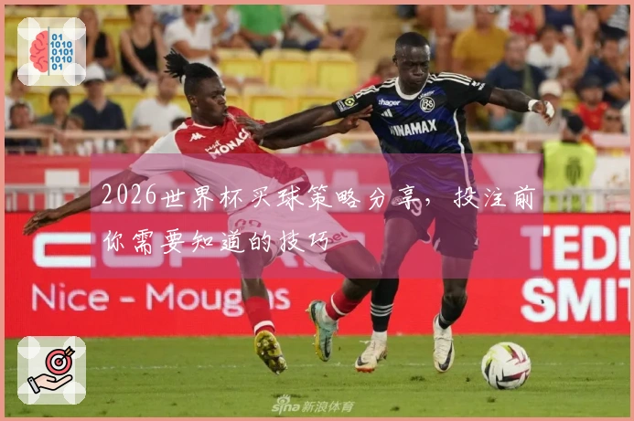 2026世界杯买球策略分享，投注前你需要知道的技巧